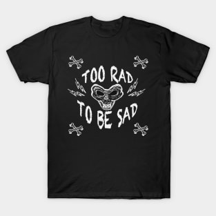 TOO RAD TO BE SAD T-Shirt